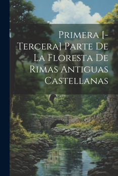 Paperback Primera [-tercera] Parte De La Floresta De Rimas Antiguas Castellanas [Spanish] Book