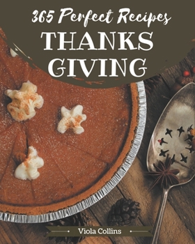 Paperback 365 Perfect Thanksgiving Recipes: Cook it Yourself with Thanksgiving Cookbook! Book