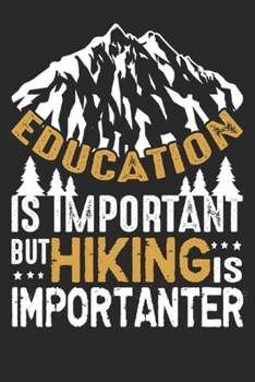 Education is Important But Hiking Is Importanter: Hiking Journal Hiking Log Book Journal, Complete Notebook Record of Your Hikes. Ideal for Hikers and Those Who Love Hiking