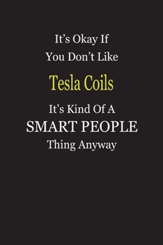 It's Okay If You Don't Like Tesla Coils It's Kind Of A Smart People Thing Anyway: Blank Lined Notebook Journal Gift Idea