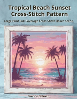 Paperback Tropical Beach Sunset Cross-Stitch Pattern: Large Print Full Coverage Cross-Stitch Beach Scene Book