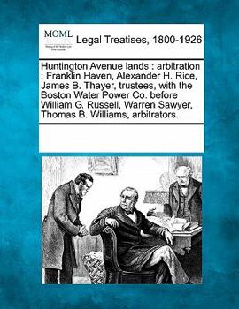 Paperback Huntington Avenue Lands: Arbitration: Franklin Haven, Alexander H. Rice, James B. Thayer, Trustees, with the Boston Water Power Co. Before Will Book