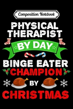Composition Notebook: Physical Therapist Binge Eater Food Xmas Christmas Holidays  Journal/Notebook Blank Lined Ruled 6x9 100 Pages