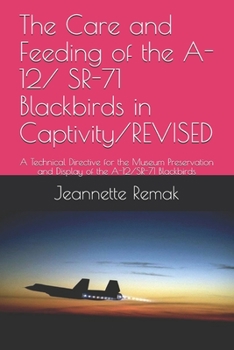 Paperback The Care and Feeding of the A-12/ SR-71 Blackbirds in Captivity/REVISED: A Technical Directive for the Museum Preservation and Display of the A-12/SR- Book