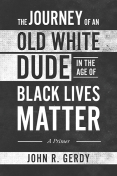 Paperback The Journey of an Old White Dude in the Age of Black Lives Matter: A Primer Book