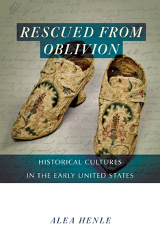 Rescued from Oblivion: Historical Cultures in the Early United States - Book  of the Public History in Historical Perspective