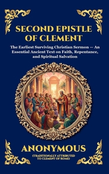 Second Epistle of Clement: The Earliest Surviving Christian Sermon - An Essential Ancient Text on Faith, Repentance, and Spiritual Salvation (Library of Alexandria - Esoteric)
