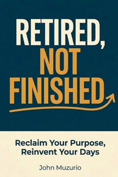 Paperback Retired, Not Finished: Reclaim Your Purpose, Reinvent Your Days Book