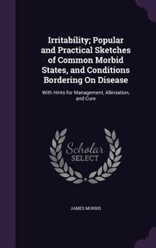 Hardcover Irritability; Popular and Practical Sketches of Common Morbid States, and Conditions Bordering On Disease: With Hints for Management, Alleviation, and Book