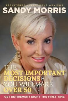 Paperback The Most Important Decisions You Will Make Over 50: A Roadmap to a Joyful Retirement Through Social Security Maximization Book