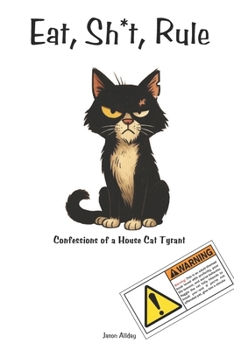Paperback Eat, Sh*t, Rule: Confessions of a House Cat Tyrant Book