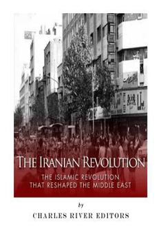Paperback The Iranian Revolution: The Islamic Revolution That Reshaped the Middle East Book