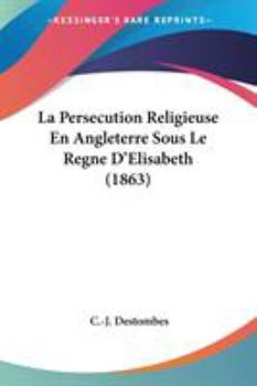 Paperback La Persecution Religieuse En Angleterre Sous Le Regne D'Elisabeth (1863) Book