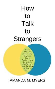 Paperback How to Talk to Strangers: Learn How to Overcome Shyness, Social Anxiety, and Low Self-Confidence and Be Able to Chat to Anyone Book