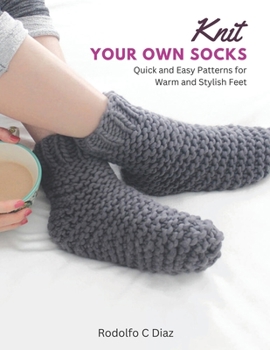 Paperback Knit Your Own Socks: Quick and Easy Patterns for Warm and Stylish Feet Book