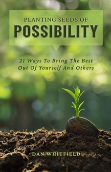 Paperback Planting Seeds Of Possibility: 21 Ways To Bring The Best Out Of Yourself And Others Book