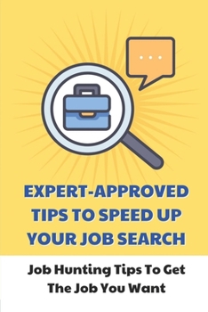 Paperback Expert-Approved Tips To Speed Up Your Job Search: Job Hunting Tips To Get The Job You Want: Get A Job Book