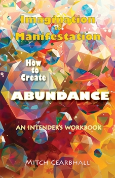 Paperback Imagination to Manifestation: HOW TO CREATE ABUNDANCE - An Intender's Workbook Book