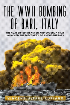 Paperback The WWII Bombing of Bari, Italy: The Classified Disaster and Coverup That Launched the Discovery of Chemotherapy Book