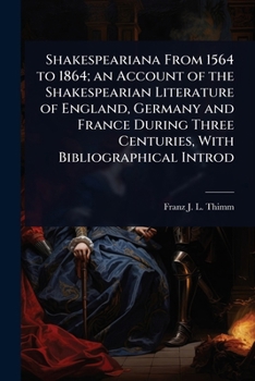 Paperback Shakespeariana From 1564 to 1864; an Account of the Shakespearian Literature of England, Germany and France During Three Centuries, With Bibliographic Book