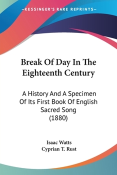 Paperback Break Of Day In The Eighteenth Century: A History And A Specimen Of Its First Book Of English Sacred Song (1880) Book