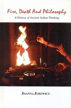 Hardcover Fire, Death and Philosophy: A History of Ancient Indian Thinking Book