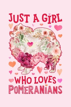 Just a Girl Who Loves Pomeranians: Pomeranian Lined Notebook, Journal, Organizer, Diary, Composition Notebook, Gifts for Dog Lovers