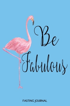 Paperback Be Fabulous: Flamingo Inspirational Quote Journal, 6x9 Fasting Journal With Sixty Weekly Two Page Spreads, Intermittent Fasting Tra Book