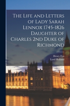 Paperback The Life and Letters of Lady Sarah Lennox 1745-1826 Daughter of Charles 2nd Duke of Richmond Book