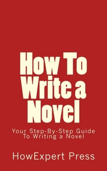 Paperback How To Write a Novel: Your Step-By-Step Guide To Writing a Novel Book