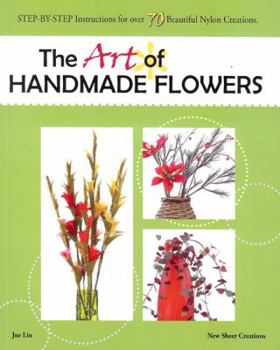 Paperback The Art of Handmade Flowers: Step-By-Step Instructions for Over 70 Beautiful Nylon Creations Book