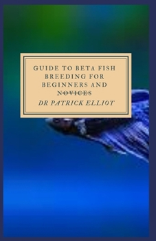 Paperback Guide to Beta Fish Breeding For Beginners And Novices: Betta can survive at room temperature water, it may impair their immune system or lead to inact Book