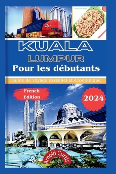 Kuala Lumpur pour les débutants: Un guide de voyage essentiel et économique