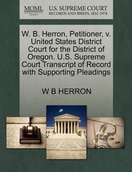 Paperback W. B. Herron, Petitioner, V. United States District Court for the District of Oregon. U.S. Supreme Court Transcript of Record with Supporting Pleading Book