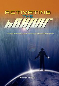 Hardcover Activating The Superhuman: Through Awareness, Super Nutrition & Personal Development Book