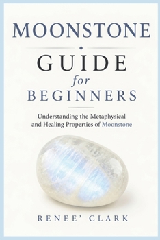 Moonstone Guide for Beginners: Understanding the Metaphysical and Healing Properties of Moonstone