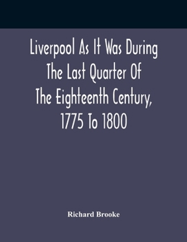 Paperback Liverpool As It Was During The Last Quarter Of The Eighteenth Century, 1775 To 1800 Book