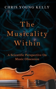 The Musicality Within : A Scientific Perspective on Music Obsession (The Stuff We're Made Of Book 2)