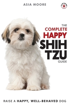 Paperback The Complete Happy Shih Tzu Guide: The A-Z Shih Tzu Manual for New and Experienced Owners Book