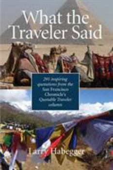 Paperback What the Traveler Said: 291 inspiring quotations from the San Francisco Chronicle's Quotable Traveler Column Book