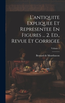 Hardcover L'antiquite Expliquee Et Representee En Figures ... 2. Ed., Revue Et Corrigee; Volume 2 [French] Book