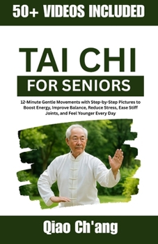 Tai Chi for Seniors: 12-Minute Gentle Movements with Step-by-Step Pictures to Boost Energy, Improve Balance, Reduce Stress, Ease Stiff Joints, and Feel Younger Every Day