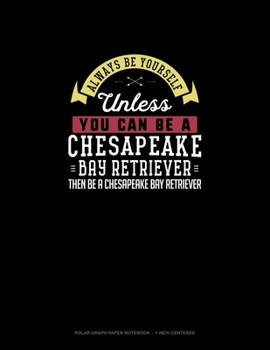 Paperback Always Be Yourself Unless You Can Be A Chesapeake Bay Retriever Then Be A Chesapeake Bay Retriever: Polar Graph Paper Notebook - 1 Inch Centered Book