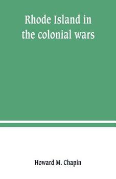 Paperback Rhode Island in the colonial wars. A list of Rhode Island soldiers & sailors in King George's war, 1740-1748 Book