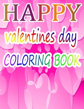 Happy Valentine Day Coloring Book: An Adult Coloring Book with Beautiful Flowers, Adorable Animals, and Romantic Heart Designs