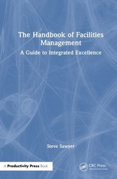 Hardcover The Handbook of Facilities Management: A Guide to Integrated Excellence Book