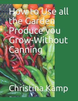 Paperback How to Use all the Garden Produce you Grow-Without Canning Book