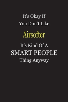 It's Okay If You Don't Like Airsofter It's Kind Of A Smart People Thing Anyway: Blank Lined Notebook Journal Gift Idea