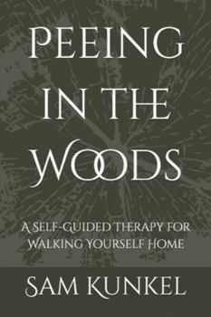 Paperback Peeing in the Woods: A Self-Guided Therapy for Walking Yourself Home Book