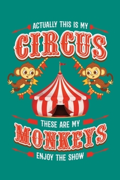 Paperback Actually This Is My Circus These Are My Monkeys Enjoy The Show: Circus Notebook, Carnivals Journal, Gift, Family Circus Staff, Clowns Birthday Party Book